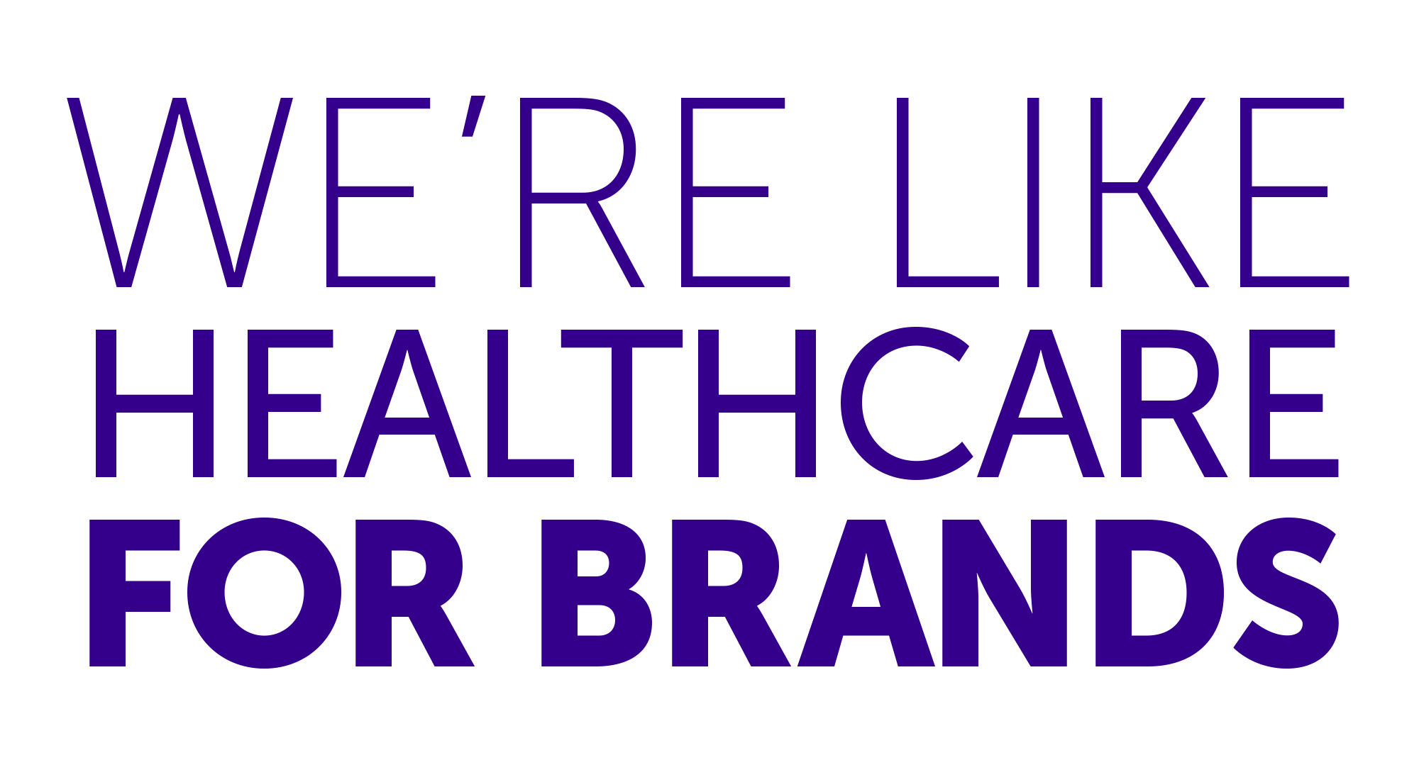 WERE LIKE HEALTHCARE FOR BRANDS